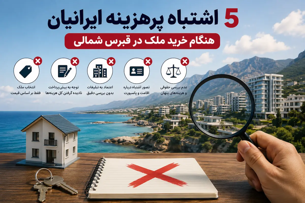 5 اشتباه پرهزینه ایرانیان هنگام خرید ملک در قبرس شمالی